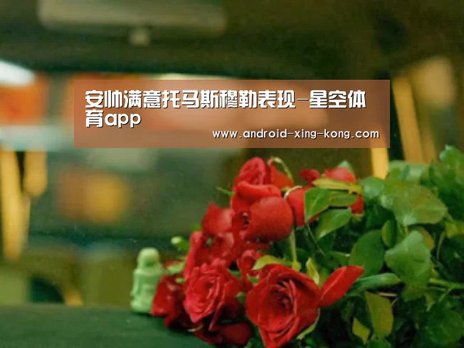 安帅满意托马斯穆勒表现-星空体育app(图1) 星空体育